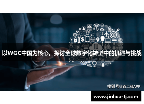 以WGC中国为核心，探讨全球数字化转型中的机遇与挑战
