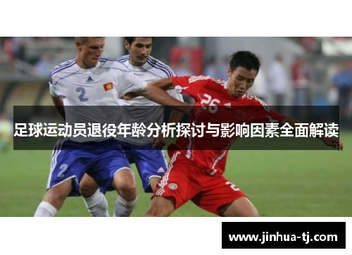 足球运动员退役年龄分析探讨与影响因素全面解读