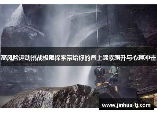 高风险运动挑战极限探索带给你的肾上腺素飙升与心理冲击