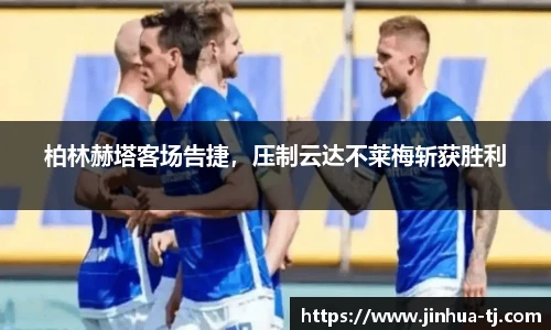 柏林赫塔客场告捷，压制云达不莱梅斩获胜利