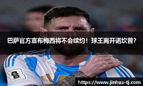 巴萨官方宣布梅西将不会续约！球王离开诺坎普？