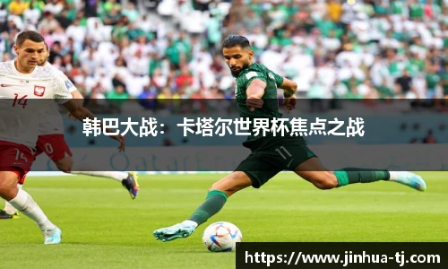 韩巴大战：卡塔尔世界杯焦点之战