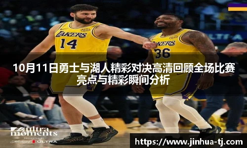10月11日勇士与湖人精彩对决高清回顾全场比赛亮点与精彩瞬间分析